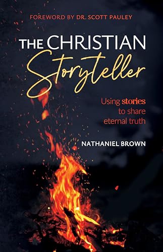 The Christian Storyteller: Using Stories to Share Eternal Truth