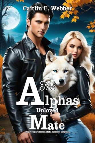 The Alphas Unloved Mate: Rejected paranormal alpha romance suspense