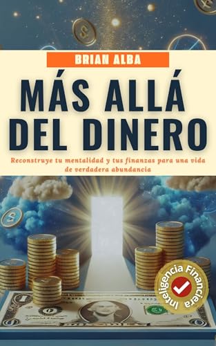 MÁS ALLÁ DEL DINERO: Reconstruye tu mentalidad y tus finanzas para una vida de verdadera abundancia (La Nueva Economía: Más Allá del Dinero y la Tecnología)