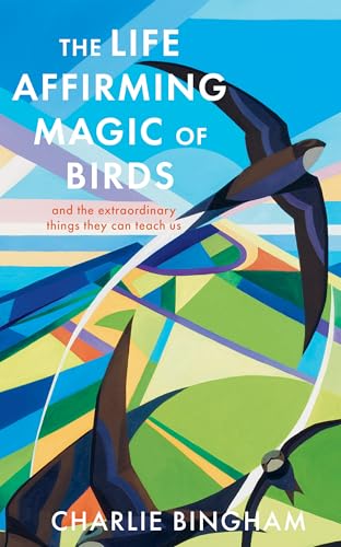The Life-Affirming Magic of Birds: and the extraordinary things they can teach us