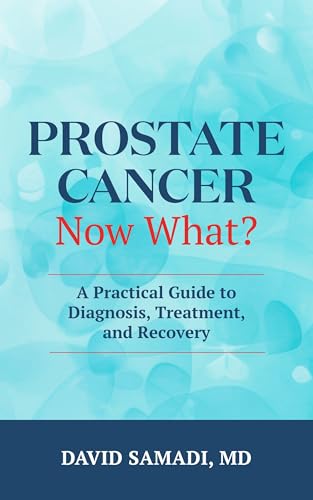 Prostate Cancer Now What?: A Practical Guide to Diagnosis, Treatment, and Recovery