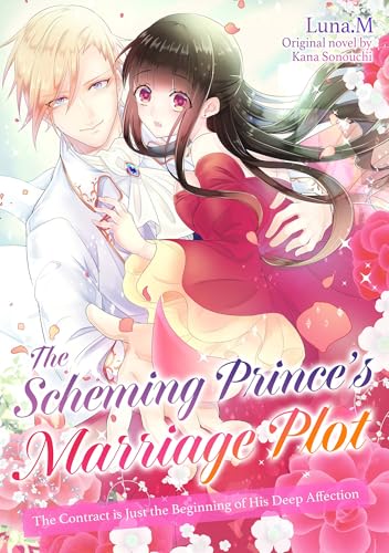 The Scheming Prince’s Marriage Plot: The Contract is Just the Beginning of His Deep Affection