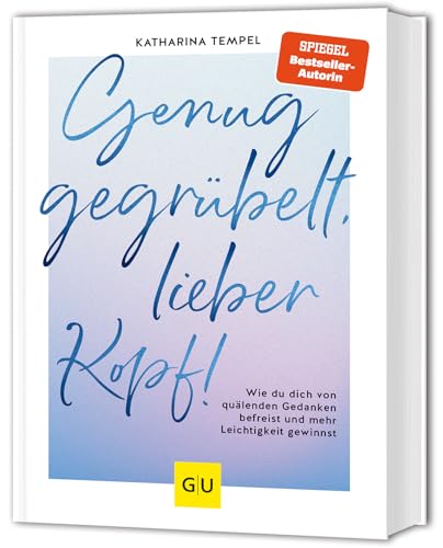 Genug gegrübelt, lieber Kopf! Wie du dich von quälenden Gedanken befreist und mehr Leichtigkeit gewinnst