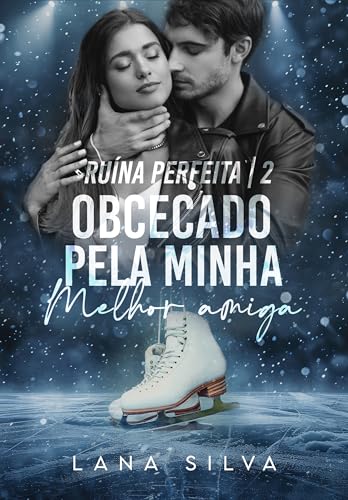 Obcecado Pela Minha Melhor Amiga (Trilogia Ruína Perfeita Livro 2)