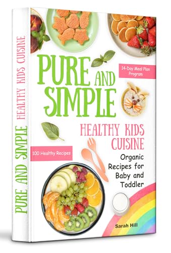 Pure and Simple: Healthy Kids Cuisine: Organic Recipes for Baby and Toddler