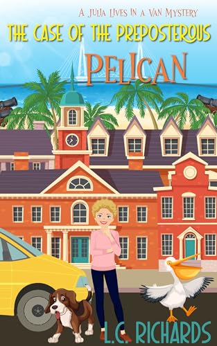 The Case of the Preposterous Pelican: Book 11 in the Julia Lives in a Van Cozy Mystery Series