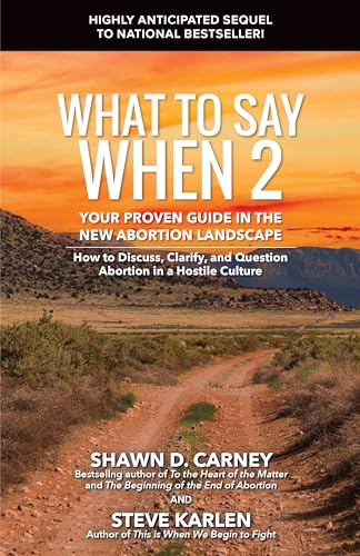 What to Say When 2: Your Proven Guide in the New Abortion Landscape - How to Discuss, Clarify, and Question Abortion in a Hostile Culture