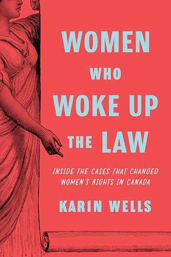 Women Who Woke up the Law: Inside the Cases that Changed Women's Rights in Canada