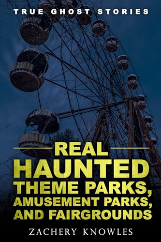 True Ghost Stories: Real Haunted Theme Parks, Amusement Parks, and Fairgrounds
