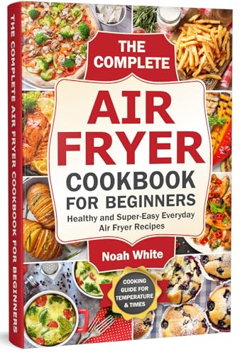 The Complete Air Fryer Cookbook for Beginners: Healthy and Super-Easy Everyday Air Fryer Recipes.