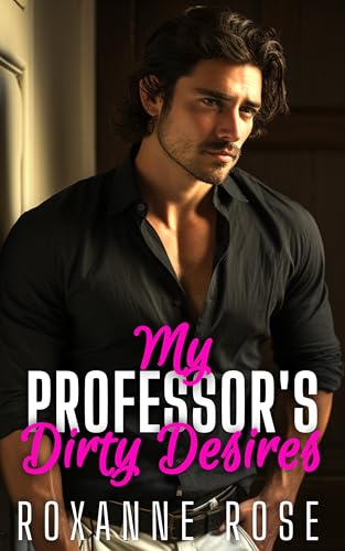 My Professor's Dirty Desires: A Forbidden Student/Teacher Romance, Secret Lovers Romance