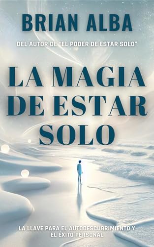 La Magia de Estar Solo: La Llave Para el Autodescubrimiento y la Autonomía Emocional (Fortaleza Interior: Descubre los Secretos de la Soledad y Construye una Vida Mejor nº 3)