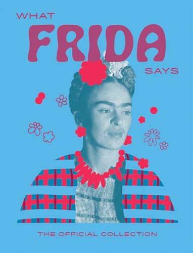 Frida Chapter Book What Frida Says: The Official Collection by Hardie Grant Books | Goodreads