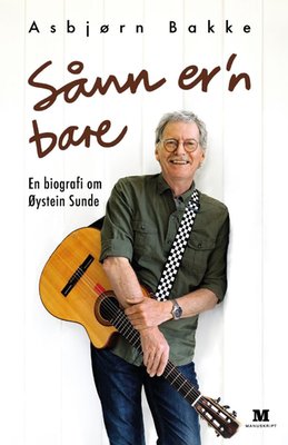 Sånn er'n bare - En biografi om Øystein Sunde