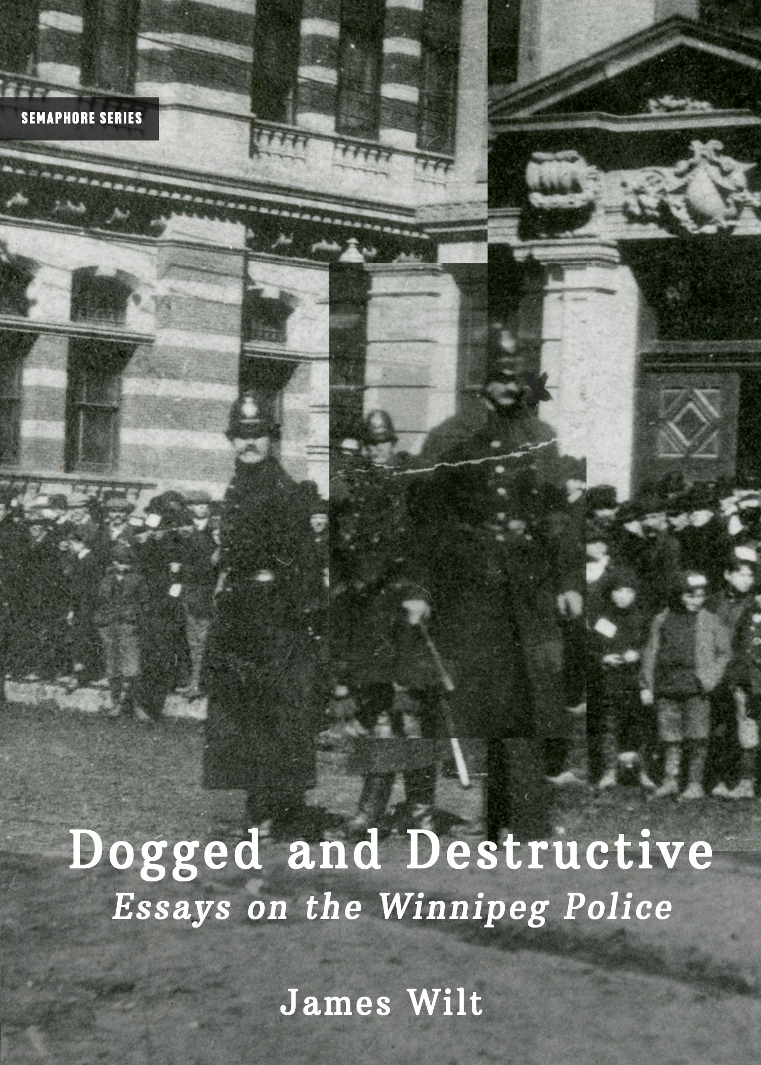 Dogged and Destructive: Essays on the Winnipeg Police