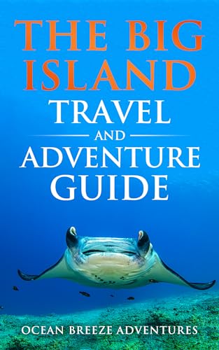 The Big Island Travel and Adventure Guide: The Ultimate Shortcut to Thrills, Beauty, Culture, and Authentic Experiences