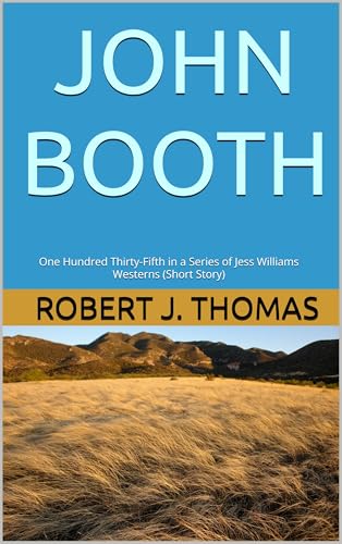 JOHN BOOTH: One Hundred Thirty-Fifth in a Series of Jess Williams Westerns (Short Story)