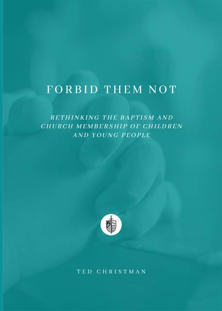 Forbid Them Not: Rethinking the Baptism and Church Membership of Children and Young People