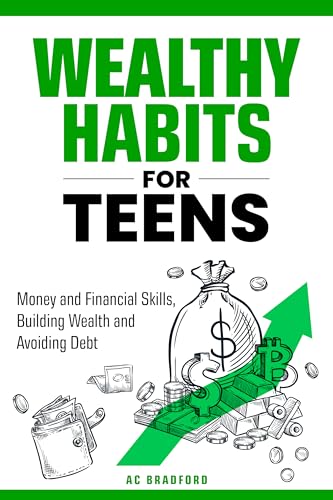 Wealthy Habits for Teens: Money and Finance Skills, Building Wealth, and Avoiding Debt