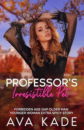 The Professor’s Irresistible Pet: Forbidden Age Gap Older Man Younger Woman Extra Spicy Story