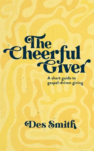 The Cheerful Giver: A short guide to gospel-driven giving