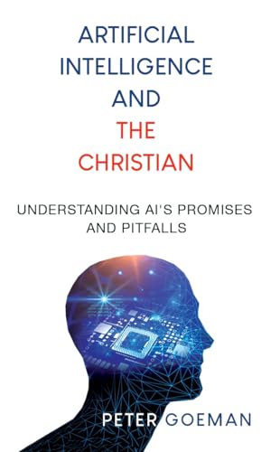 Artificial Intelligence and the Christian: Understanding AI's Promises and Pitfalls