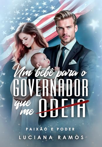 Um bebê para o governador que me odeia: Paixão e poder