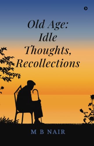 Old Age: Idle Thoughts, Recollections