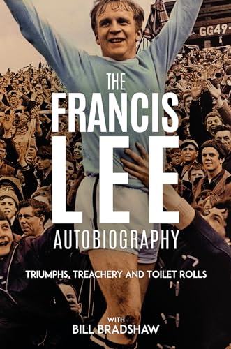 Triumphs, Treachery and Toilet Rolls: The Francis Lee Autobiography