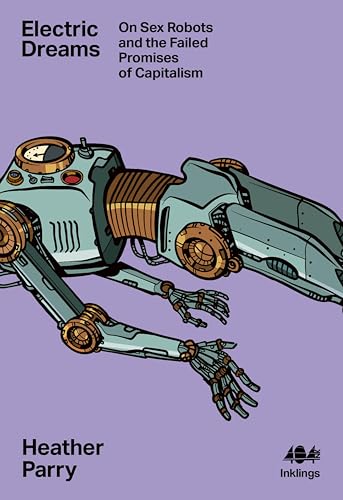 Electric Dreams: Sex Robots and the Failed Promises of Capitalism (Inklings Book 22)