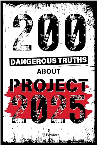 200 Dangerous Truths About Project 2025: Exposing the Real Threat to America’s Freedom and Democracy