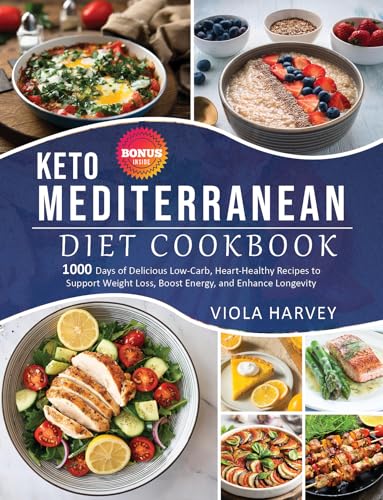 КЕТО MEDITERRANEAN DIET COOKBOOK: 1,000 Days of Delicious, Low-Carb, Heart -Healthy Recipes to Support Weight Loss, Boost Energy, and Enhance Longevity