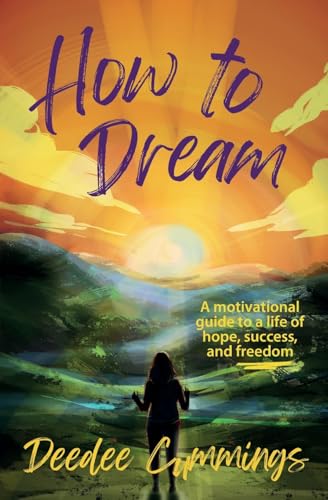 How to Dream: A Motivational Guide to a Life of Hope, Success, and Freedom
