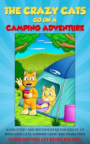 The Crazy Cats Go on a Camping Adventure: A FUN STORY AND BEDTIME READ FOR KIDS (9-12) WHO LOVE CATS, SUMMER CAMP, AND ROAD TRIPS