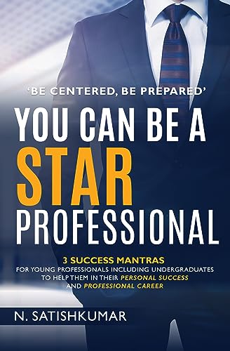 ‘Be Centered, Be Prepared’ You Can Be A Star Professional - 3 Success Mantras For Young Professionals Including Undergraduates To Help Them In Their Personal Success And Professional Career