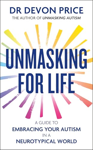 Unmasking for Life: A Guide to Embracing your Autism in a Neurotypical World (Unmasking Autism Series)