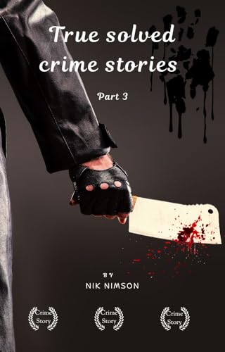 True Solved Crime Stories Part III: Terrifying and Disturbing Murder Cases