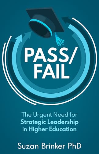 Pass / Fail: : The Urgent Need for Strategic Leadership in Higher Education