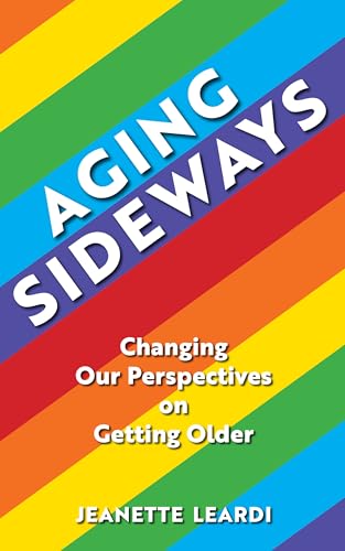 Aging Sideways: Changing Our Perspectives on Getting Older