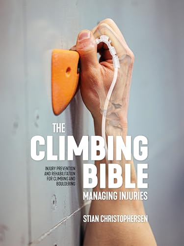 The Climbing Bible: Managing Injuries: Injury prevention and rehabilitation for climbing and bouldering