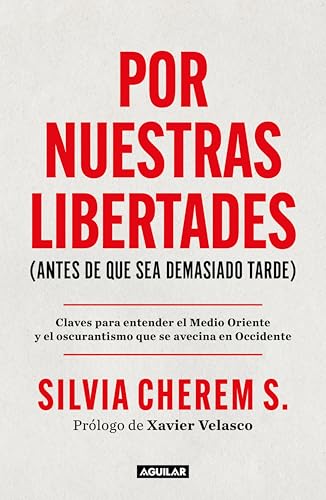 Por nuestras libertades (antes de que sea demasiado tarde): Claves para entender el Medio Oriente y el oscurantismo que se avecina en Occidente
