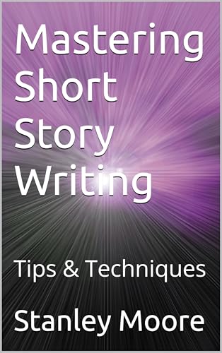 Mastering Short Story Writing: Tips & Techniques by Stanley Moore ...