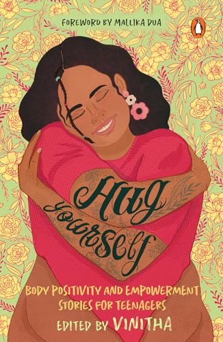 Hug Yourself: Body Positivity and Empowerment Stories for Teenagers | A Powerful Anthology of 16 Stories Featuring Prominent Writers Like Anuja Chandramouli, ... Govindan, Shals Mahajan Among Others