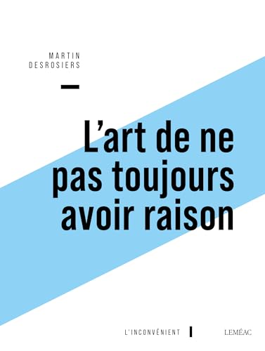 L'art de ne pas toujours avoir raison: ou Penser contre soi-même avec Montaigne