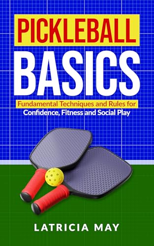 Pickleball Basics: Fundamental Techniques and Rules for Confidence, Fitness and Social Play
