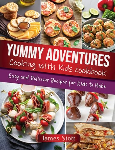 Yummy Adventures Cooking with Kids Cookbook: Easy and Delicious Recipes for Kids to Make