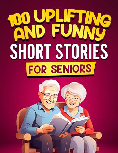 100 Uplifting and Funny Short Stories for Seniors: Large Print, Easy-to-Read Tales That Bring Laughter, Memories, and Mental Stimulation