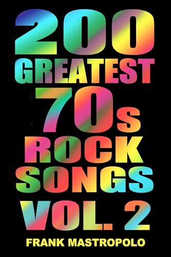 200 Greatest 70s Rock Songs Vol. 2: The Stories Behind the Music of the 1970s
