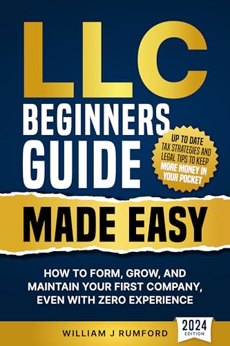 LLC Beginners Guide Made Easy: How to Form, Grow, and Maintain Your First Company, Even with Zero Experience