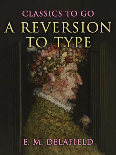 A Reversion to Type (CLASSICS TO GO) by E. M. Delafield | Goodreads
